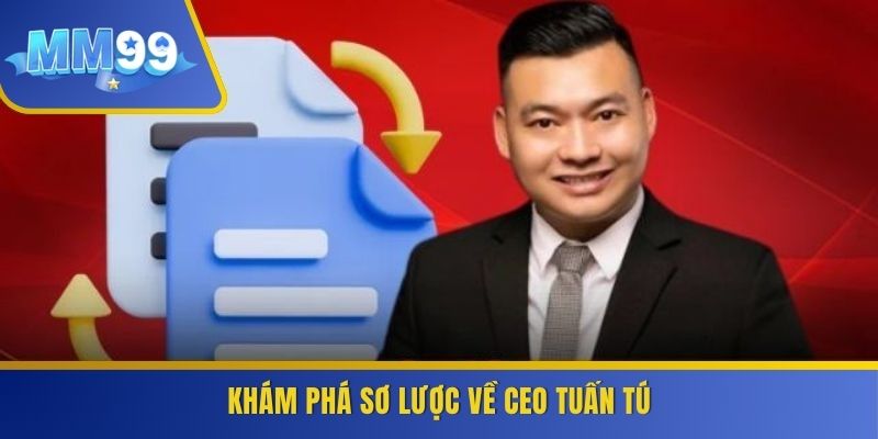 Khám phá sơ lược về CEO Tuấn Tú